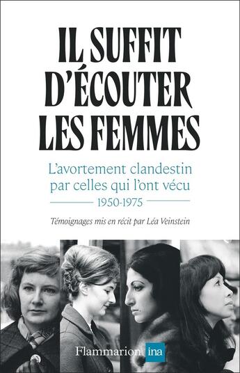 Couverture du livre « Il suffit d'écouter les femmes : L'avortement clandestin par celles qui l'ont vécu, 1950-1975 » de Lea Veinstein aux éditions Flammarion