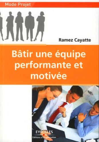 Couverture du livre « Bâtir une équipe performante et motivée » de Cayatte R aux éditions Organisation