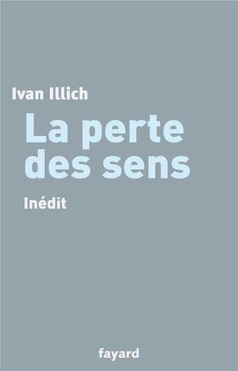 Couverture du livre « La perte des sens » de Ivan Illich aux éditions Fayard