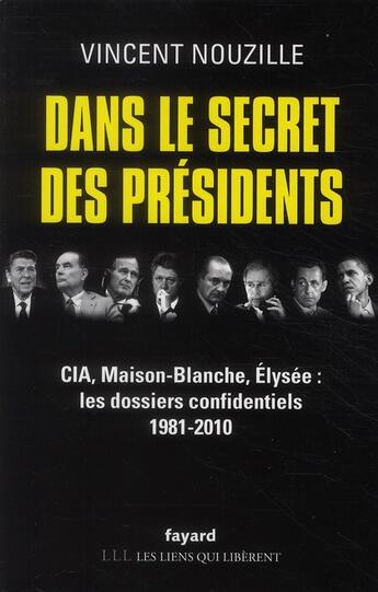 Couverture du livre « Dans le secret des présidents ; CIA, Maison-Blanche, Elysée : les dossiers confidentiels 1981-2010 » de Vincent Nouzille aux éditions Fayard