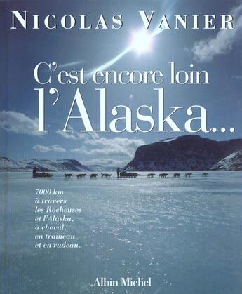 Couverture du livre « C'est encore loin l'Alaska... » de Nicolas Vanier aux éditions Albin Michel