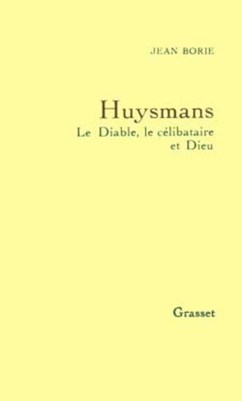 Couverture du livre « Huysmans le diable, le célibataire et Dieu » de Jean Borie aux éditions Grasset