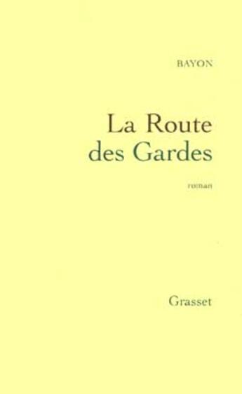 Couverture du livre « La route des gardes » de Bruno Bayon aux éditions Grasset