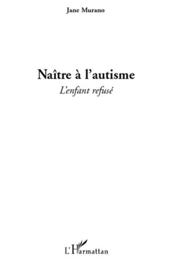 Couverture du livre « Naître à l'autisme ; l'enfant refusé » de Jane Murano aux éditions L'harmattan