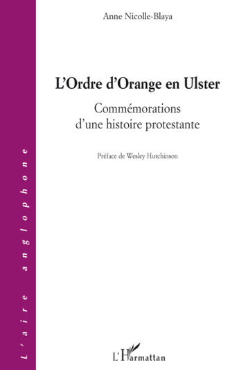 Couverture du livre « L'ordre d'Orange en Ulster ; commémorations d'une histoire protestante » de Anne Nicolle-Blaya aux éditions Editions L'harmattan