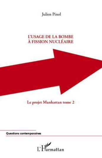 Couverture du livre « Le projet Manhattan Tome 2 ; l'usage de la bombe à fission nucléaire » de Julien Pinol aux éditions L'harmattan