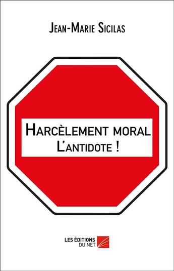 Couverture du livre « Harcèlement moral ; l'antidote ! » de Jean-Marie Sicilas aux éditions Editions Du Net