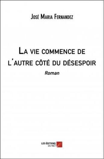 Couverture du livre « La vie commence de l'autre côté du désespoir » de José Maria Fernandez aux éditions Editions Du Net