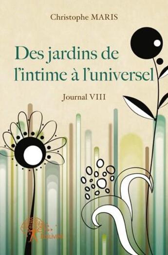 Couverture du livre « Journal Tome 8 ; des jardins de l'intime à l'universel » de Christophe Maris aux éditions Edilivre