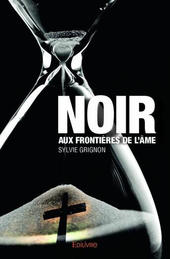 Couverture du livre « Noir ; aux frontières de l'âme » de Sylvie Grignon aux éditions Edilivre