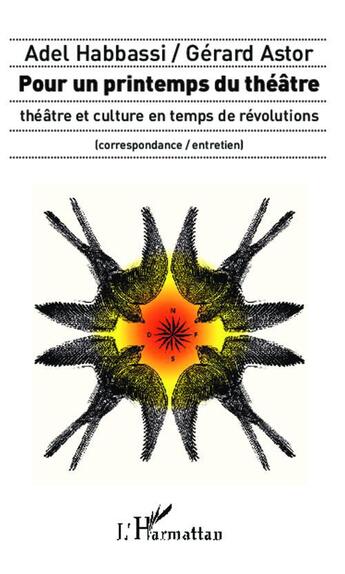 Couverture du livre « Pour un printemps du théâtre ; théâtre et culture en temps de révolutions ; correspondance / entretien » de Gerard Astor et Adel Habbassi aux éditions L'harmattan