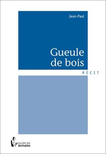 Couverture du livre « Gueule de bois » de Jean-Paul aux éditions Societe Des Ecrivains