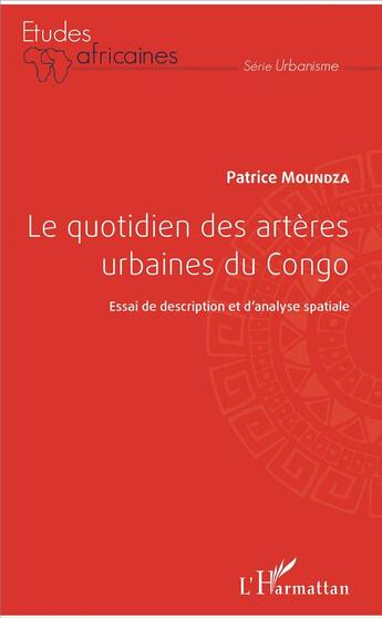 Couverture du livre « Le quotidien des artères urbaines du Congo ; essai de description et d'analyse spatiale » de Patrice Moundza aux éditions L'harmattan