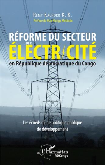 Couverture du livre « Réforme du secteur de l'électricité en République démocratique du Congo : les écueils d'une politique publique de développement » de Remy Kachoko K.K. aux éditions L'harmattan