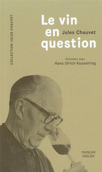 Couverture du livre « Le vin en question ; entretien avec Hans Ulrich Kesselring » de Jules Chauvet aux éditions Les Editions De L'epure