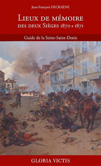 Couverture du livre « Lieux de mémoire des deux sièges 1870 + 1871 ; guide de la Seine-Saint-Denis » de Jean-Francois Decraene aux éditions Illustria