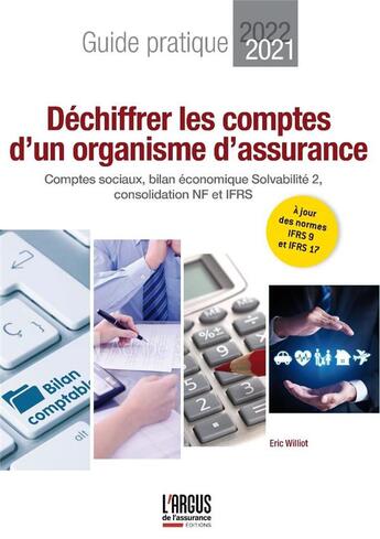 Couverture du livre « Déchiffrer les comptes d'un organisme d'assurance : comptes sociaux, bilan économique solvabilité 2, consolidation NF et IFRS (édition 2021/2022) » de Eric Williot aux éditions L'argus De L'assurance