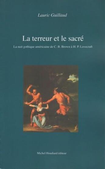 Couverture du livre « La terreur et le sacré ; la nuit gothique américaine de C.B.Brown à H.P.Lovecraft » de Lauric Guillaud aux éditions Michel Houdiard