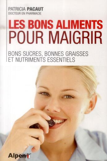 Couverture du livre « Les bons aliments pour maigrir. bons sucres, bonnes graisses et nutriments ess » de Patricia Pacaut aux éditions Alpen