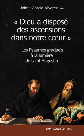 Couverture du livre « Dieu a disposé des ascensions dans notre coeur : les psaumes graduels à la lumière de saint Augustin » de Jaime Garcia Alvarez aux éditions Saint-leger