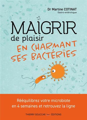 Couverture du livre « Maigrir de plaisir en charmant ses bactéries » de Martine Cotinat aux éditions Thierry Souccar