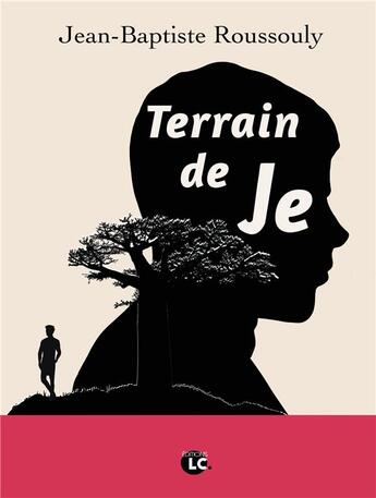 Couverture du livre « Terrain de Je » de Jean-Baptiste Roussouly aux éditions Editions Lc