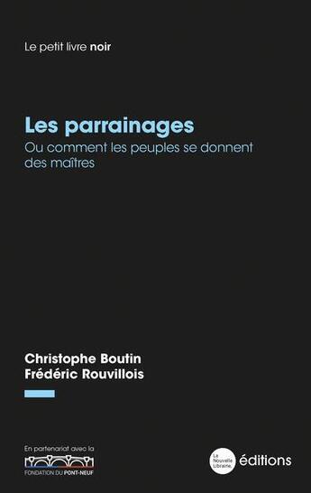 Couverture du livre « Les parrainages : ou comment les peuples se donnent des maitres » de Frederic Rouvillois et Christophe Boutin aux éditions La Nouvelle Librairie