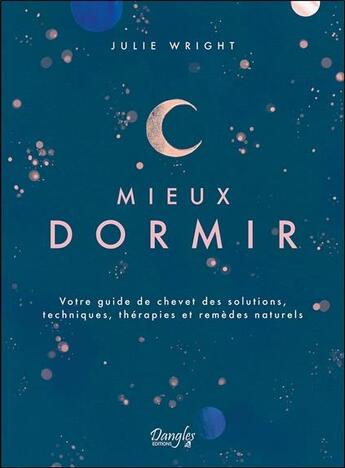 Couverture du livre « Mieux dormir : votre guide de chevet des solutions, techniques, thérapies et remèdes naturels » de Julie Wright aux éditions Dangles