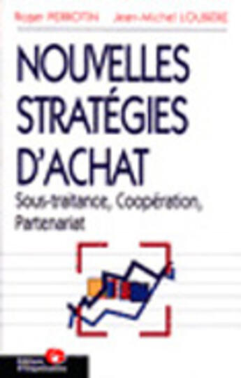 Couverture du livre « Nouvelles Strategies D'Achat ; Sous-Traitance, Cooperation, Partenariat » de Roger Perrotin et Jean-Michel Loubere aux éditions Organisation