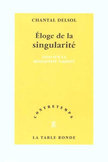 Couverture du livre « Eloge de la singularite - essai sur la modernite tardive » de Chantal Delsol aux éditions Table Ronde