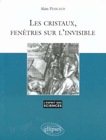 Couverture du livre « Les cristaux, fenetres sur l'invisible - n 4 » de Alain Penicaud aux éditions Ellipses