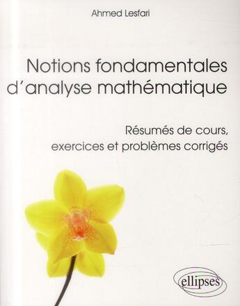 Couverture du livre « Notions fondamentales d analyse mathematique - resumes de cours, exercices et problemes corriges » de Ahmed Lesfari aux éditions Ellipses