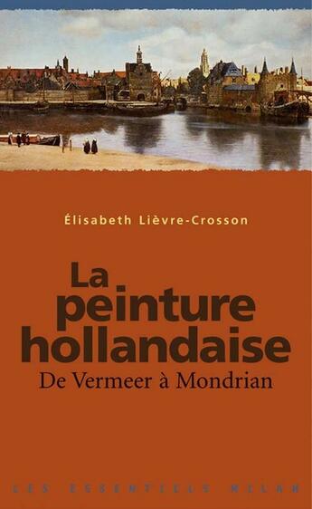 Couverture du livre « Peinture hollandaise de vermeer a mondrian (la) » de Lievre-Crosson E. aux éditions Milan