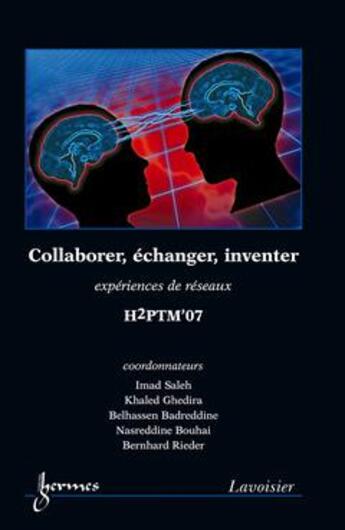 Couverture du livre « Collaborer, échanger, inventer ; expériences de réseaux ; H2PTM'07 » de Imad Saleh et Khaled Ghedira et Belhassen Badreddine et Nasreddine Bouhai et Bernhard Rieder aux éditions Hermes Science Publications