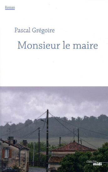 Couverture du livre « Monsieur le maire » de Pascal Gregoire aux éditions Cherche Midi