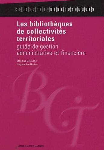 Couverture du livre « Les bibliothèques de collectivités territoriales ; guide de festion administrative et financière » de Claudine Belayche et Hugues Van Bessien aux éditions Electre