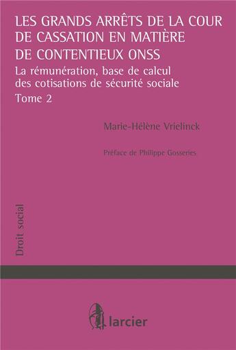 Couverture du livre « Les grands arrêts de la Cour de cassation en matière de contentieux ONSS Tome 2 ; la rémunération, base de calcul des cotisations de sécurité sociale » de Marie-Helene Vrielinck aux éditions Larcier