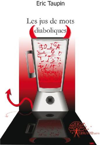 Couverture du livre « Les jus de mots diaboliques » de Eric Taupin aux éditions Edilivre