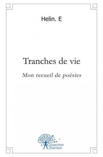 Couverture du livre « Tranches de vie - mon recueil de poesies » de E Helin. aux éditions Edilivre