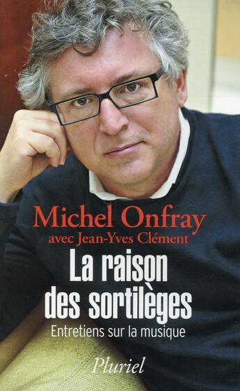 Couverture du livre « La raison des sortilèges ; entretiens sur la musique » de Michel Onfray et Jean-Yves Clement aux éditions Pluriel