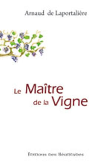 Couverture du livre « LE MAITRE DE LA VIGNE » de A De Laportaliere aux éditions Des Beatitudes