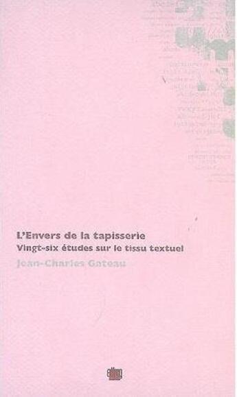 Couverture du livre « L'envers de la tapisserie ; vingt-six études sur le tissu textuel » de Jean-Charles Gateau aux éditions Uga Éditions