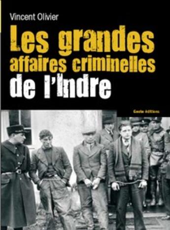 Couverture du livre « Les grandes affaires criminelles de l'Indre » de Olivier Vincent aux éditions Geste