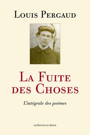 Couverture du livre « La fuite des choses : l'intégrale des poèmes » de Louis Pergaud aux éditions Sekoya