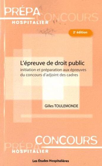 Couverture du livre « L'épreuve de droit public ; initiation et préparation aux épreuves du concours d'adjoint des cadres » de Gilles Toulemonde aux éditions Les Etudes Hospitalieres