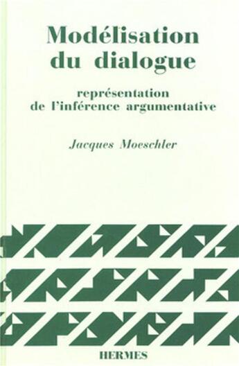 Couverture du livre « Modélisation du dialogue : représentation de l'inférence argumentative » de Jacques Moeschler aux éditions Hermes Science Publications