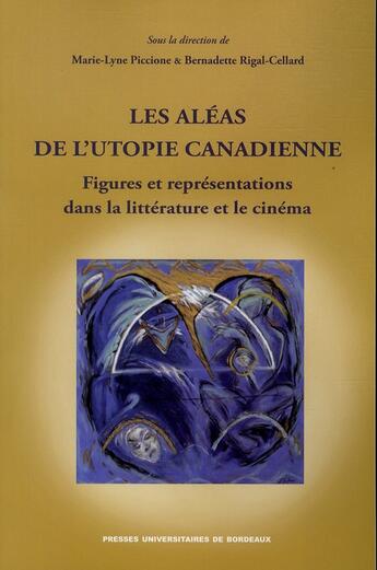 Couverture du livre « Les aléas de l'utopie canadienne ; figures et re^présentations dans la littérature et le cinéma » de Bernadette Rigal-Cellard et Marie-Lyne Piccione aux éditions Pu De Bordeaux