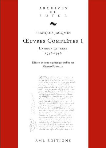 Couverture du livre « Oeuvre complètes Tome 1 : l'amour la terre - 1946-1956 » de Francois Jacqmin et Gérald Purnelle aux éditions Aml Editions