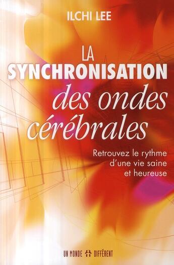 Couverture du livre « La synchronisation des ondes cérébrales ; retrouvez le rythme d'une vie saine et heureuse » de Ilchi Lee aux éditions Un Monde Different