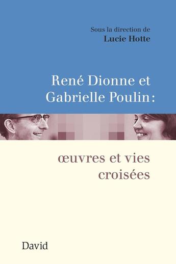 Couverture du livre « Rene dionne et gabrielle poulin : oeuvres et vies croisees » de Hotte Lucie aux éditions Editions David